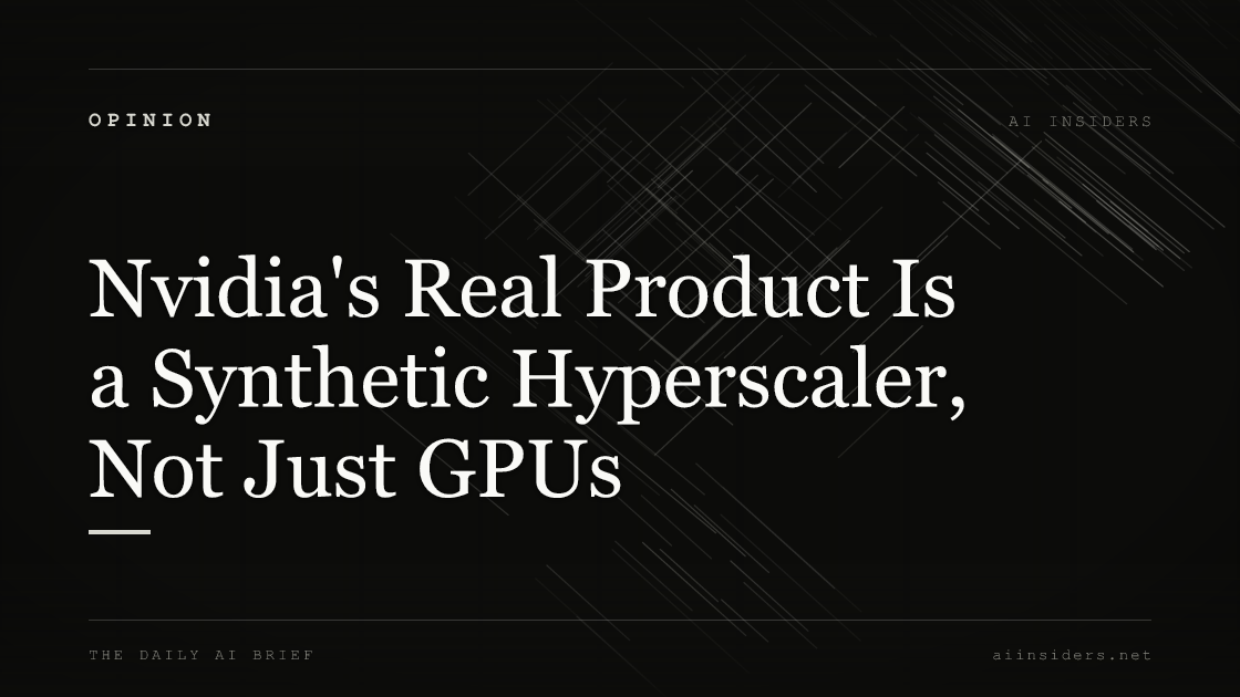 Nvidia's Real Product Is a Synthetic Hyperscaler, Not Just GPUs, featured image for AI Insiders