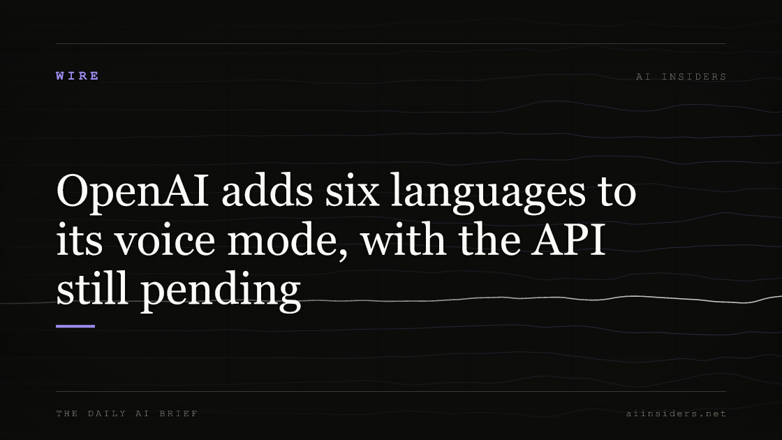 OpenAI adds six languages to its voice mode, with the API still pending, featured image for AI Insiders