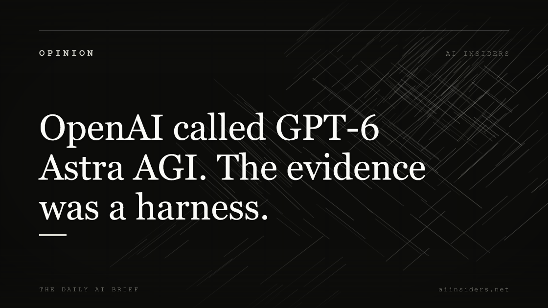 OpenAI called GPT-6 Astra AGI. The evidence was a harness., featured image for AI Insiders