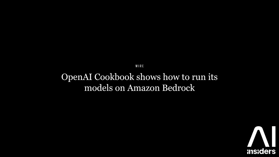 OpenAI Cookbook shows how to run its models on Amazon Bedrock — featured image for AI Insiders