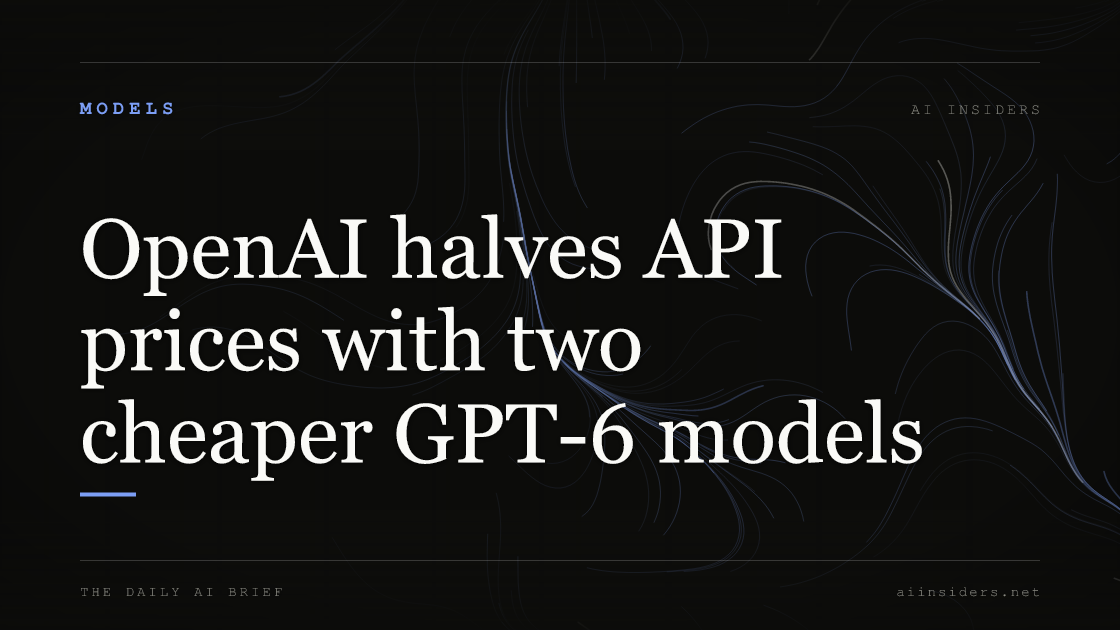 OpenAI halves API prices with two cheaper GPT-6 models, featured image for AI Insiders