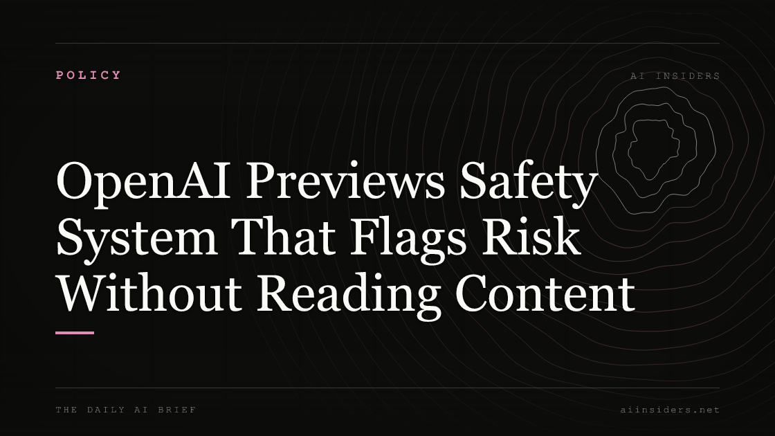 OpenAI Previews Safety System That Flags Risk Without Reading Content, featured image for AI Insiders