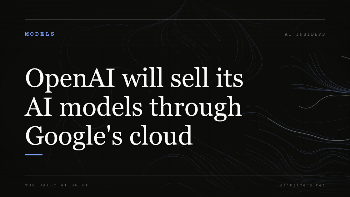 OpenAI will sell its AI models through Google's cloud, featured image for AI Insiders
