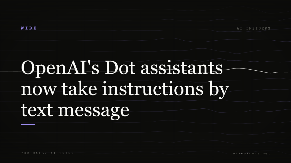 OpenAI's Dot assistants now take instructions by text message, featured image for AI Insiders