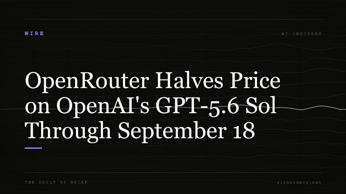 OpenRouter Halves Price on OpenAI's GPT-5.6 Sol Through September 18, featured image for AI Insiders