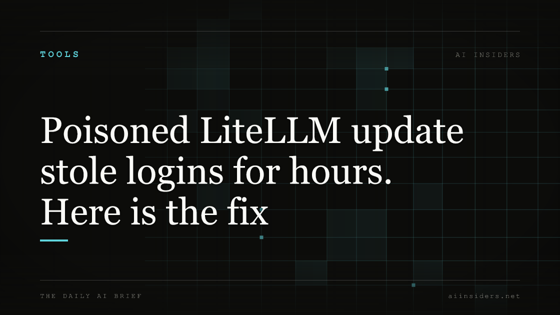 Poisoned LiteLLM update stole logins for hours. Here is the fix, featured image for AI Insiders