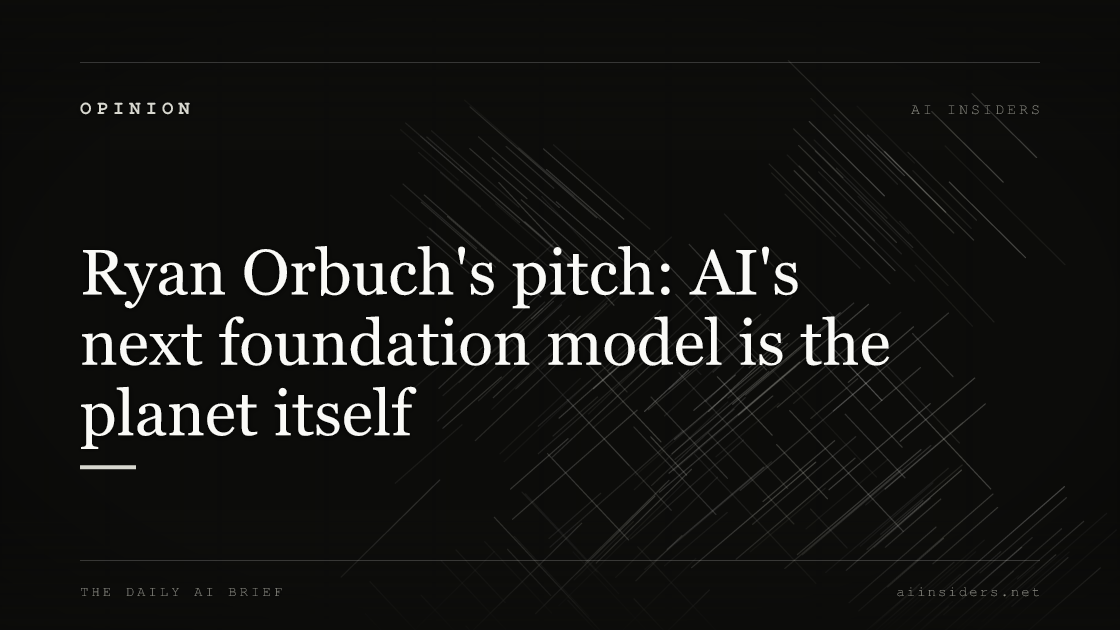Ryan Orbuch's pitch: AI's next foundation model is the planet itself, featured image for AI Insiders