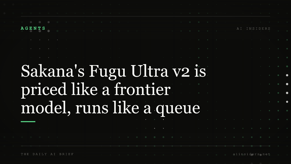 Sakana's Fugu Ultra v2 is priced like a frontier model, runs like a queue, featured image for AI Insiders
