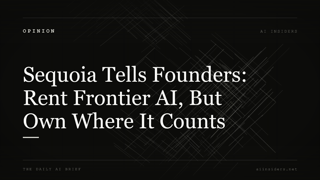 Sequoia Tells Founders: Rent Frontier AI, But Own Where It Counts, featured image for AI Insiders