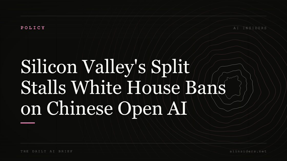 Silicon Valley's Split Stalls White House Bans on Chinese Open AI, featured image for AI Insiders