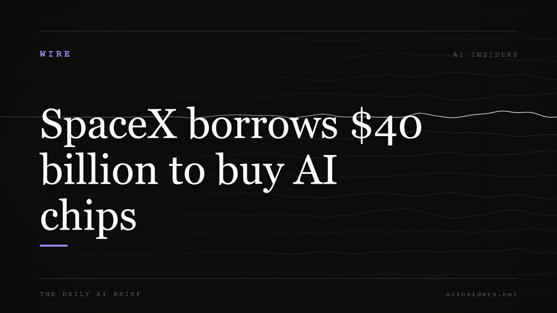 SpaceX borrows $40 billion to buy AI chips, featured image for AI Insiders