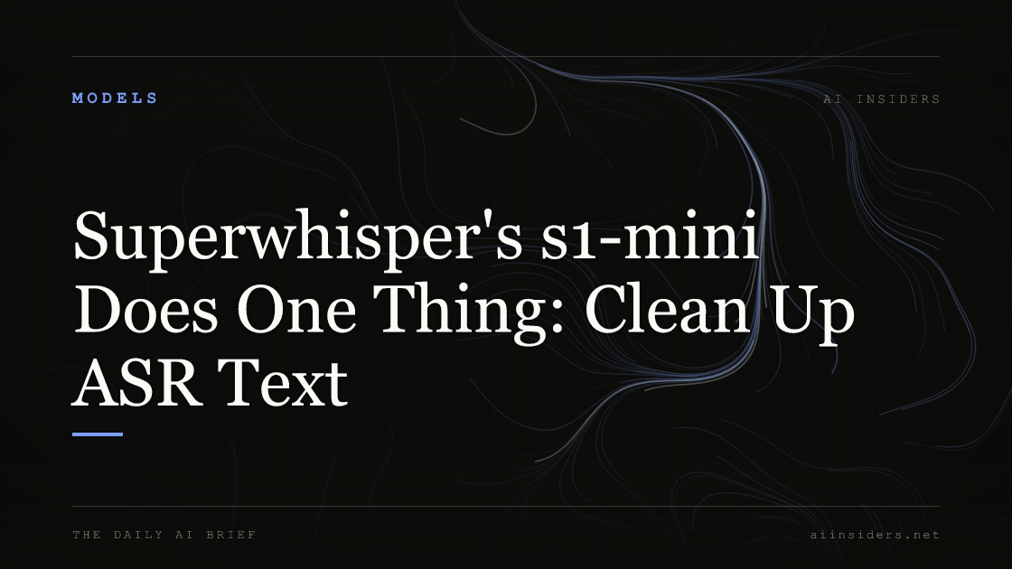 Superwhisper's s1-mini Does One Thing: Clean Up ASR Text, featured image for AI Insiders