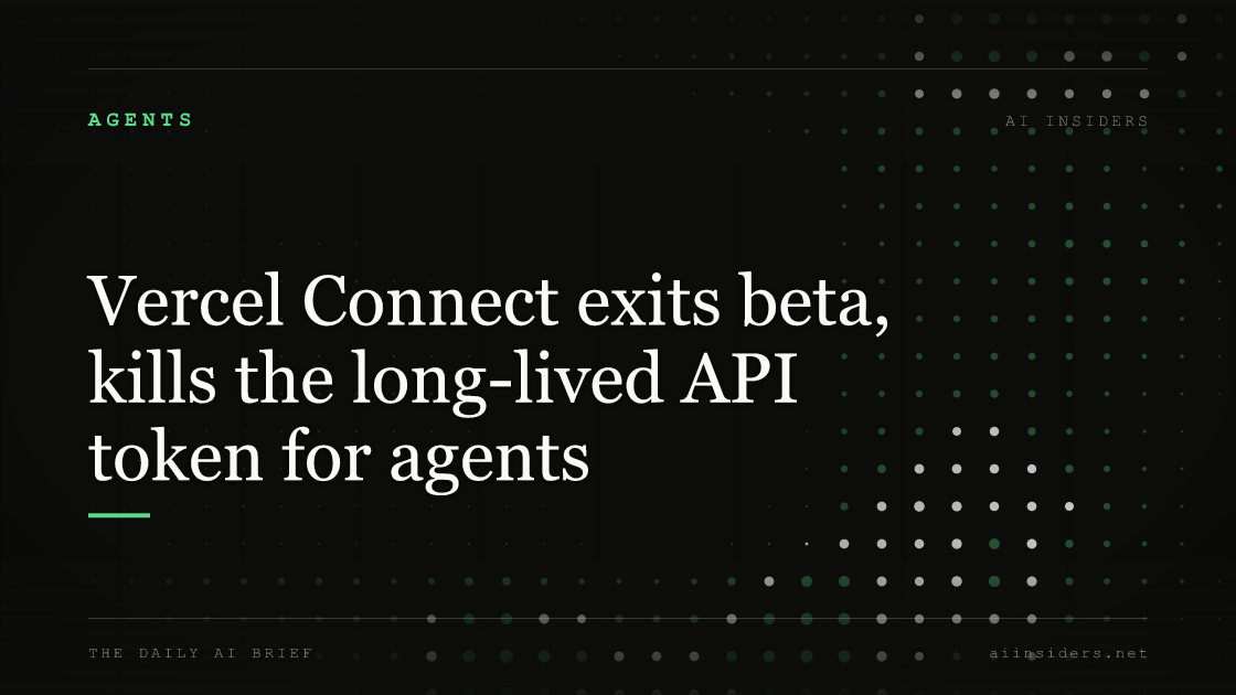 Vercel Connect exits beta, kills the long-lived API token for agents, featured image for AI Insiders