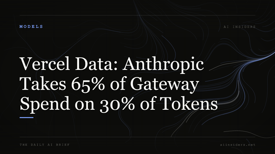 Vercel Data: Anthropic Takes 65% of Gateway Spend on 30% of Tokens, featured image for AI Insiders