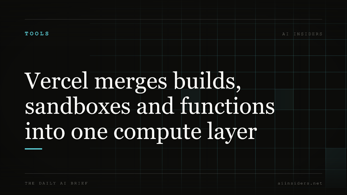 Vercel merges builds, sandboxes and functions into one compute layer, featured image for AI Insiders
