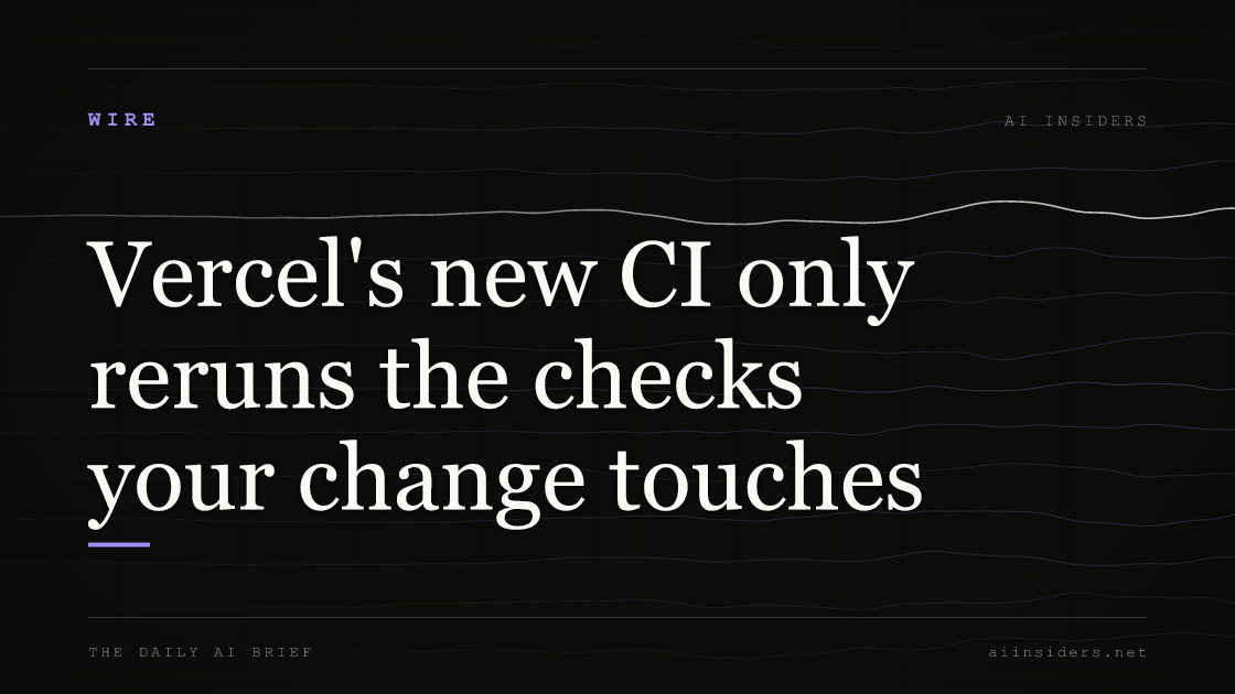 Vercel's new CI only reruns the checks your change touches, featured image for AI Insiders
