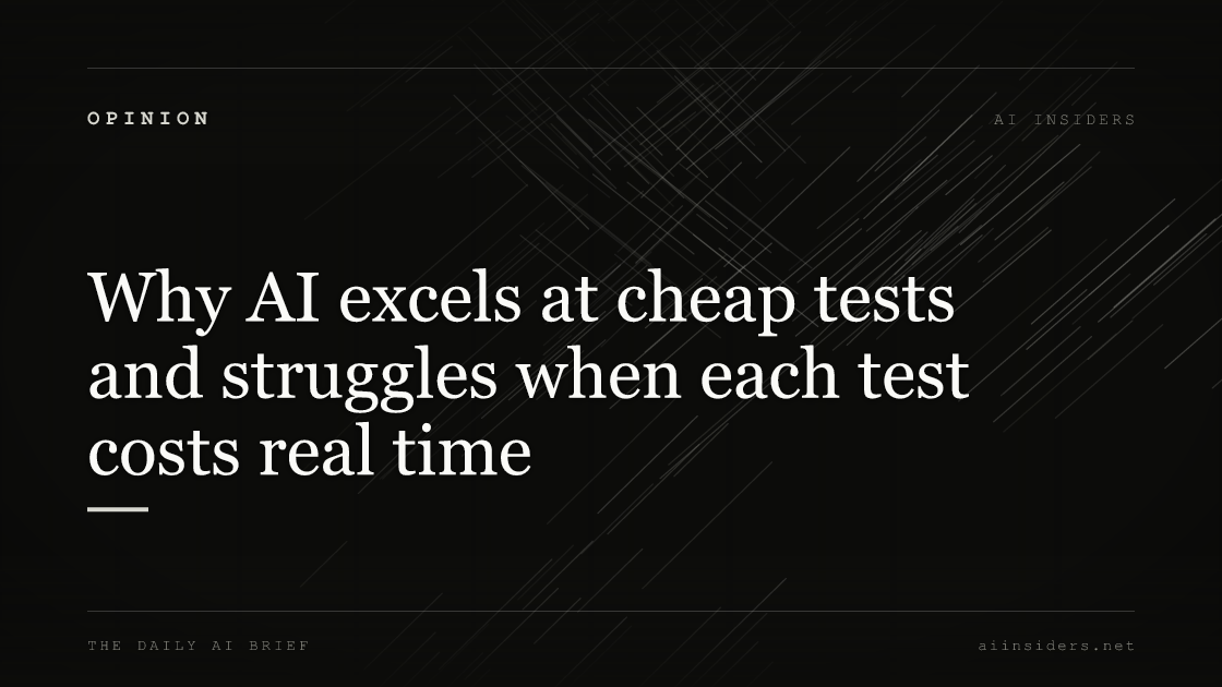 Why AI excels at cheap tests and struggles when each test costs real time, featured image for AI Insiders