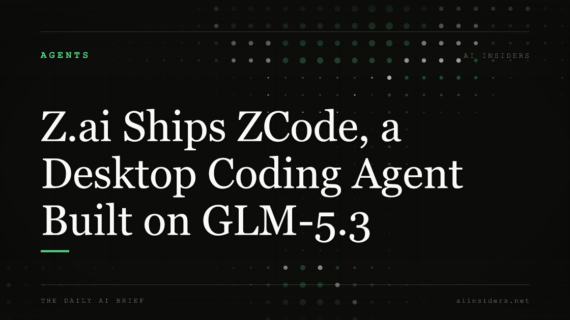 Z.ai Ships ZCode, a Desktop Coding Agent Built on GLM-5.3, featured image for AI Insiders